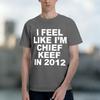 Casual Streetwear Style Unisexs Tshirt I Feel Like Im Chief Keef In 2012 Graph Print Summer And Spring Wear Gift For Fans And Hi