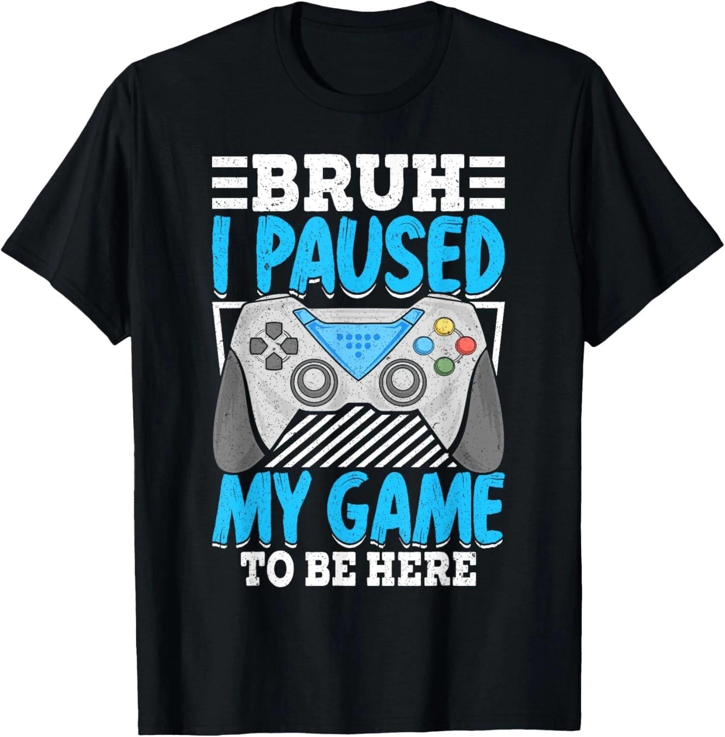 

Bruh I Paused My Game To Be Here_ Funny Gamer Video Gaming Gift Unisex T-Shirt XL