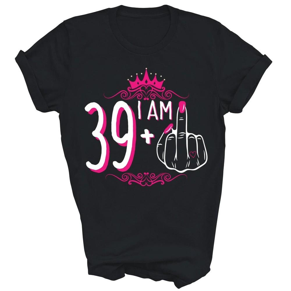 

I Am 39 Plus 1 39th Birthday Years Old Unisex Shirt Gift TShirt Full Size S3XL Unisex T-Shirt XXXXL