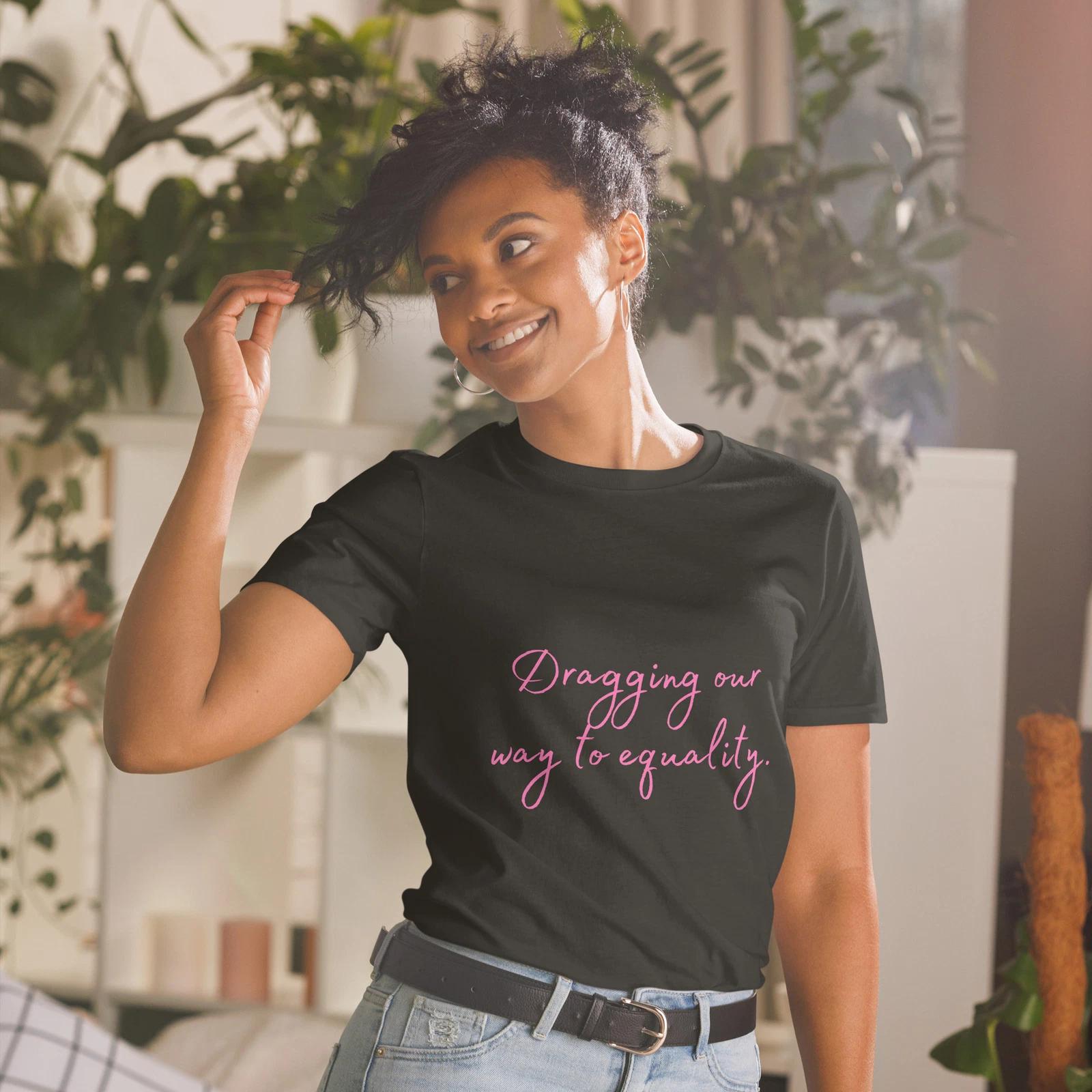 Fabulous DRAG Positive Dragging our way to equality T-Shirt 4XL