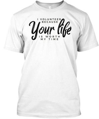 Ich engagiere mich ehrenamtlich, weil Ihr Leben es wert ist T-Shirt Hergestellt in den USA Größe S bis 5XL