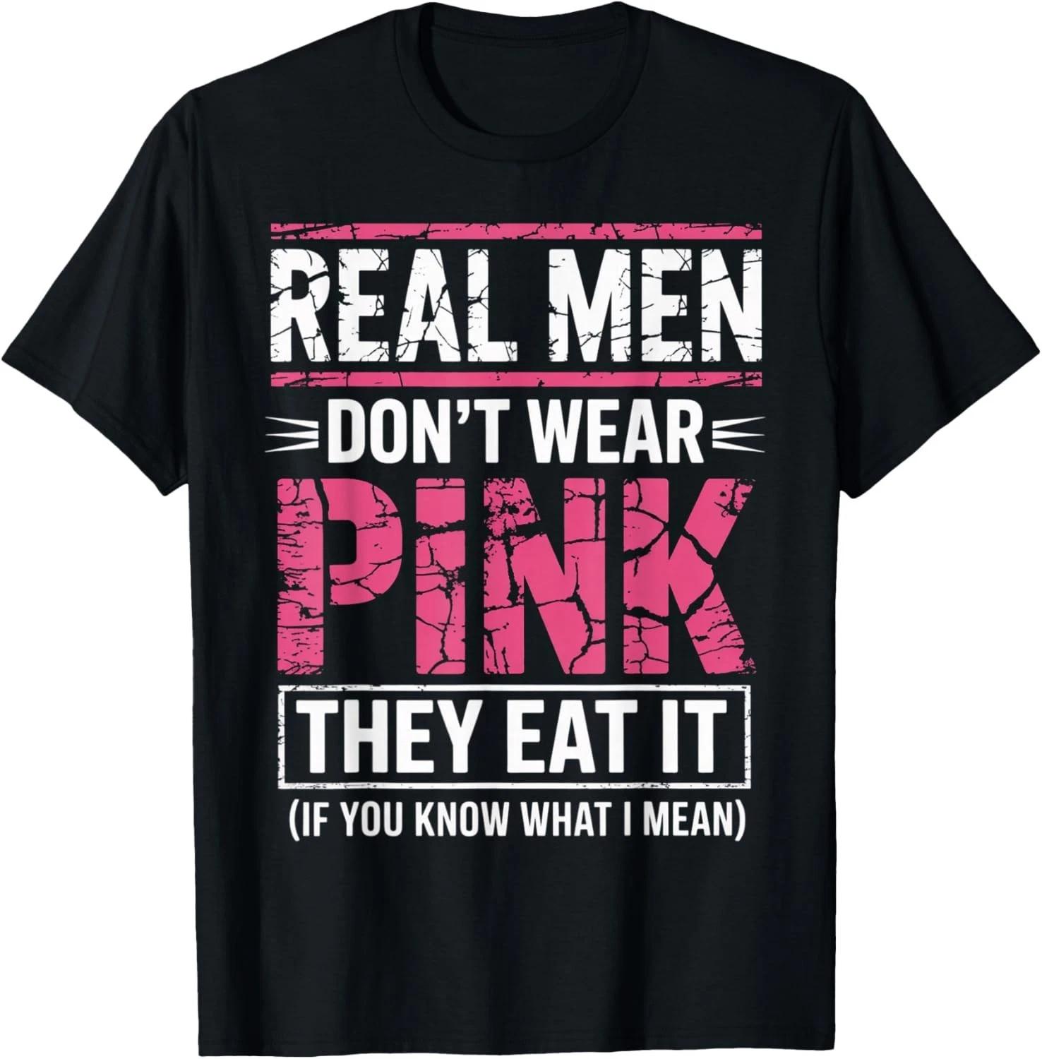 Men Don t Wear Pink They Eat It If You Know What I Mean T Shirt unisex T Shirt XL