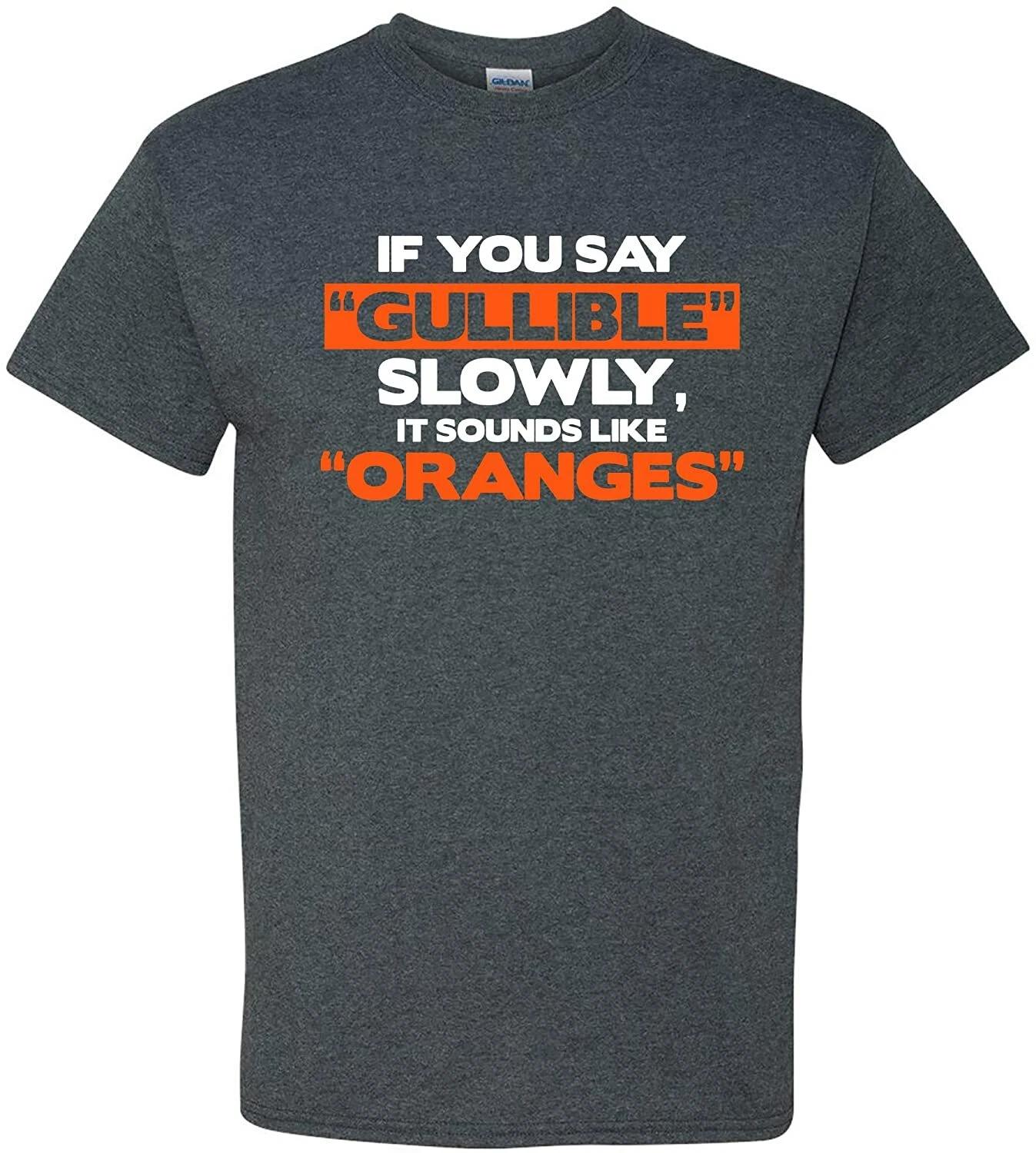 If You Say Gullible Slowly, It Sounds Like Oranges - Funny Sarcastic T Shirt L