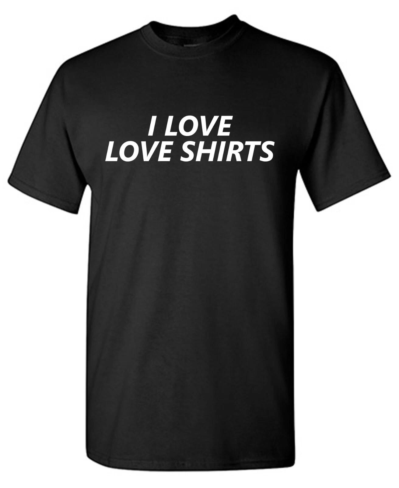 I Love Shirts Sarcastic Humor Graphic Tee Gift For Men Novelty Funny T Shirt Unisex T-Shirt XL