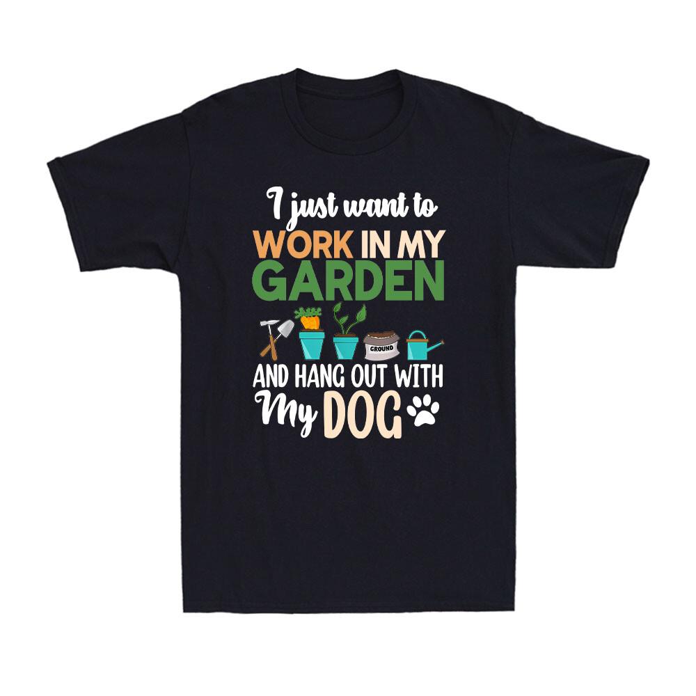I m Just Want To Work In My Garden Funny Plant Gardening Dog Lover Men s T-Shirt XXL