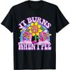 It Burns When I Pee Funny Oddly Specific Dank Meme T-Shirt