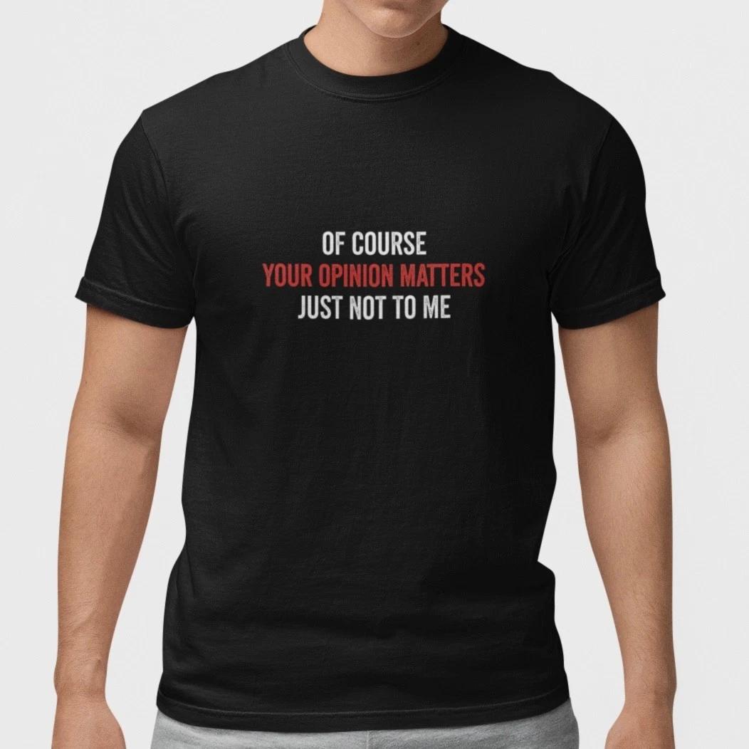 Funny Sarcastic T Shirt Your Opinion Matters Just Not To Me Humor Tee Gift XXL