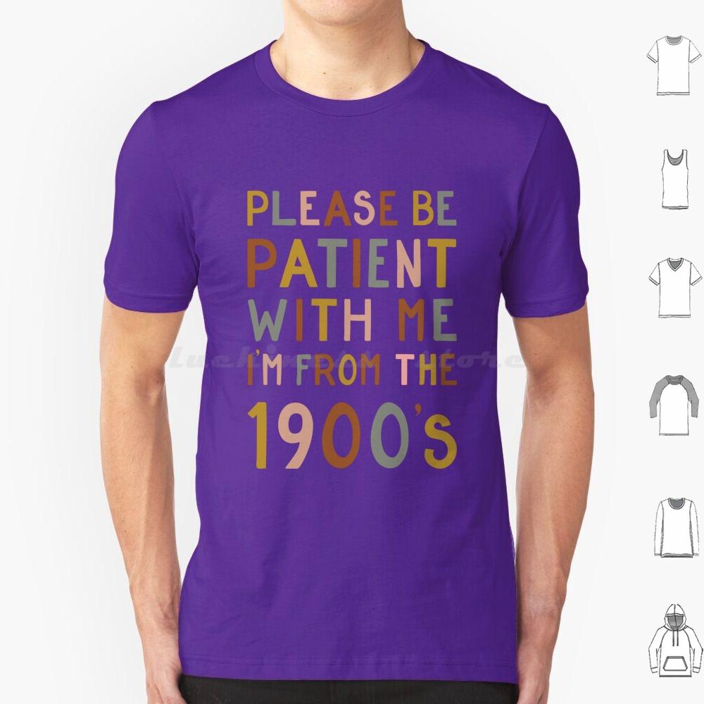 Please Be Patient With Me  Im From The 1900s T Shirt 6xl Cotton Cool Tee Gen X Baby Boomer Im From The 1900s Please Be