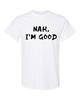 NAH I'M GOOD T-Shirt