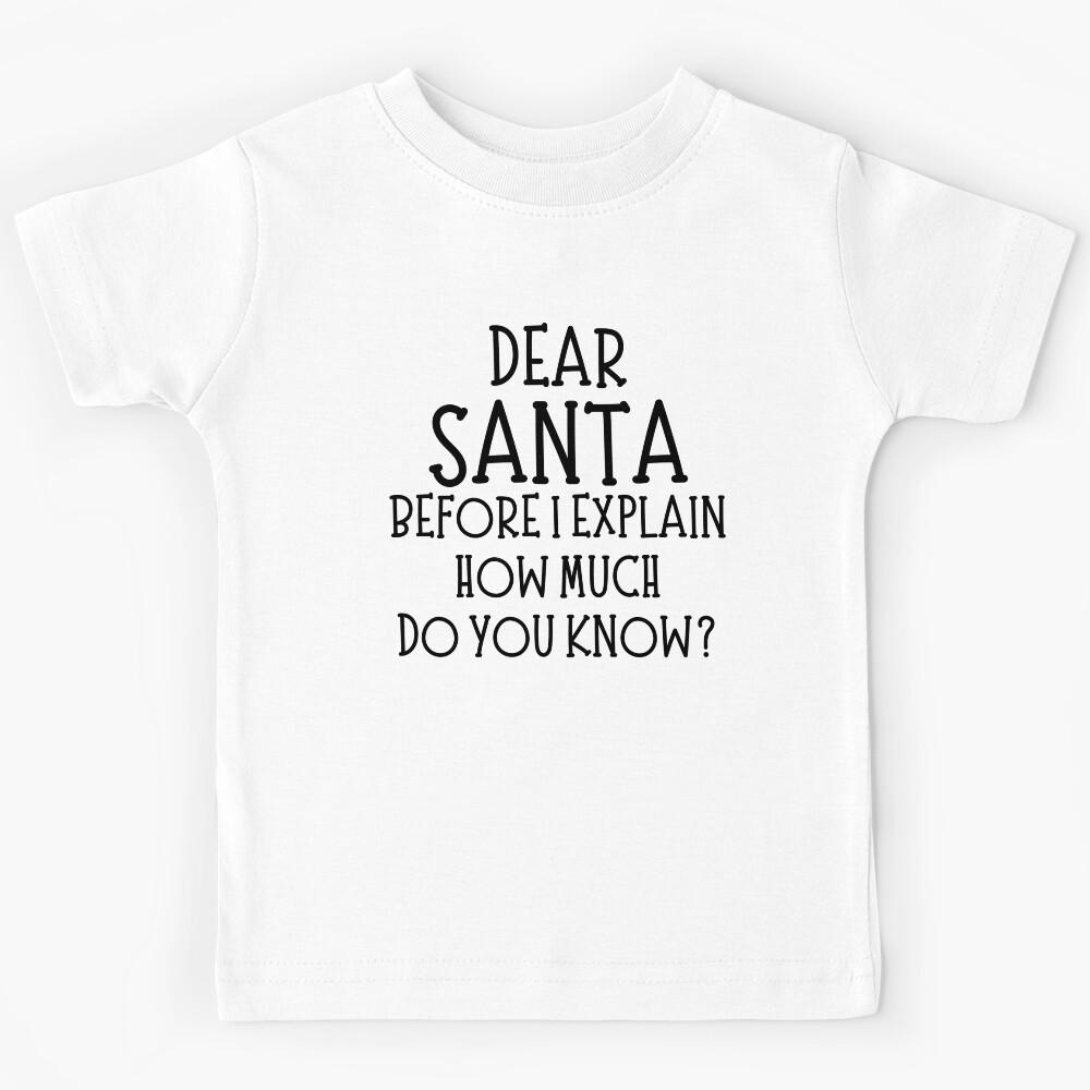 Dear Santa, Before I Explain, How Much Do You Know. Christmas Humor. Funny Inappropriate Dear Santa Christmas Design. Kids T-Shirt 150
