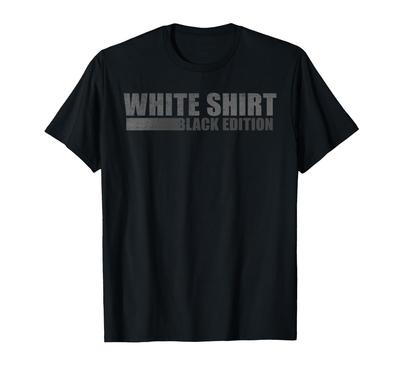 Sarcastic Funny White Shirt Black Edition T-shirt