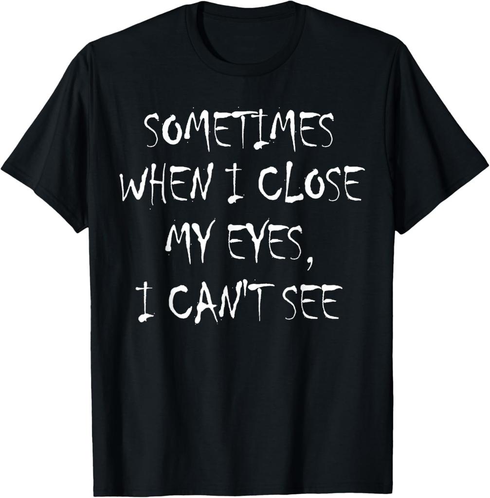 Funny saying - Sometimes When I Close My Eyes, I can't see T-Shirt