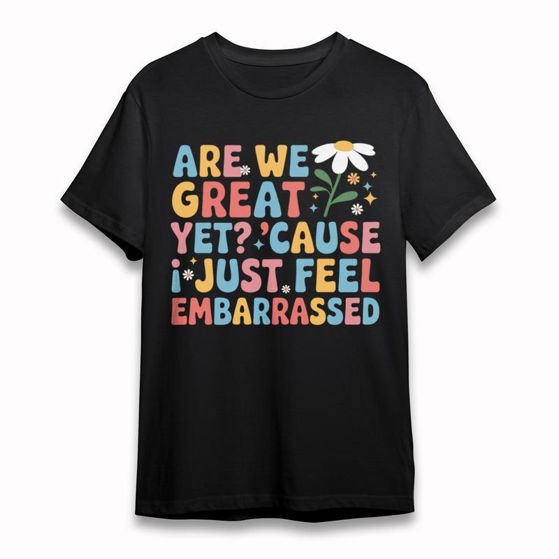 

Women s Plus Size T-Shirt Are We Great Yet Cause I Feel Embarrassed Daisy Tee M