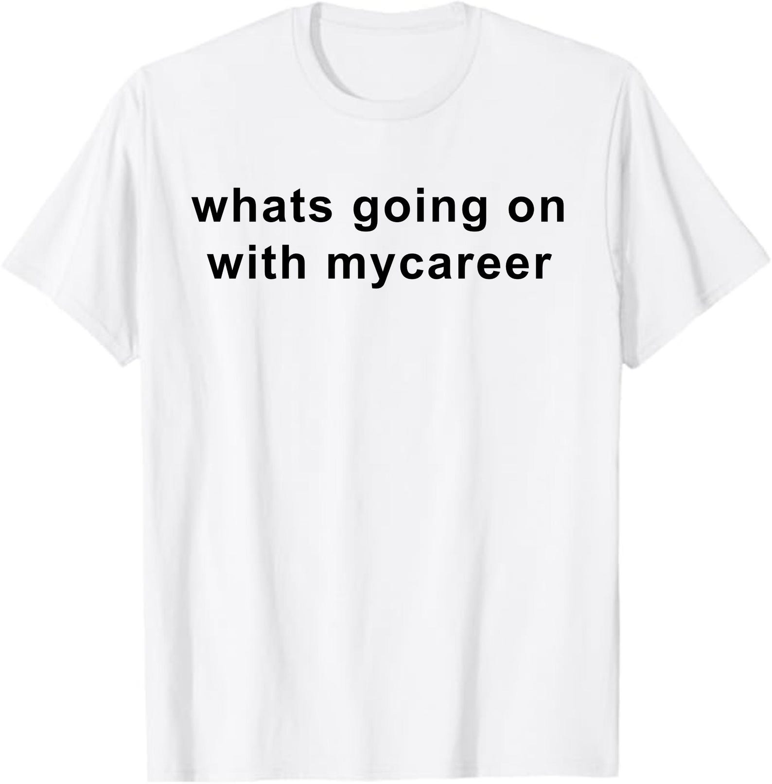 Whats Going On With Mycareer Shirt 4XL