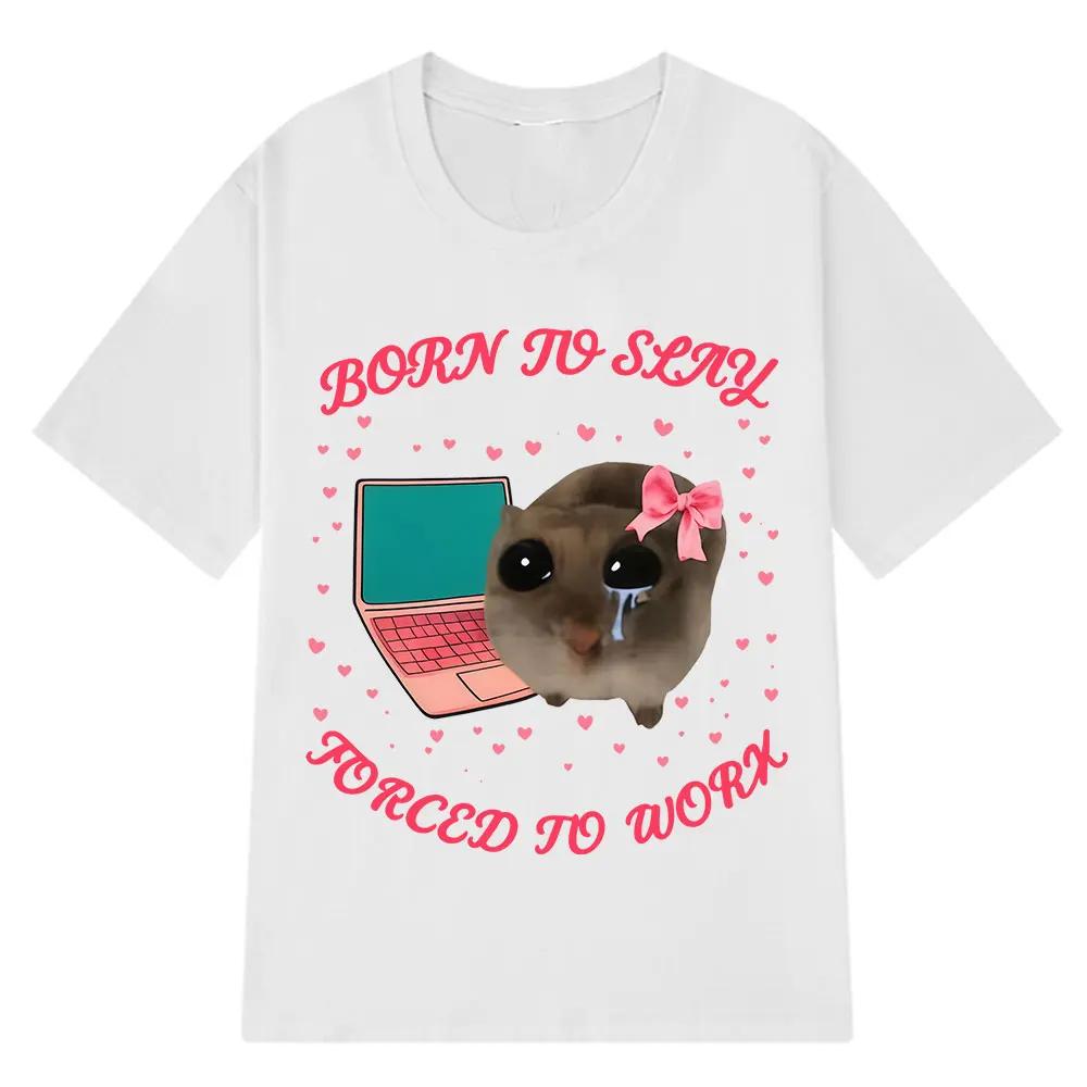 Born To Slay Forced To Work Sad Hamster Funny Meme TShirt Men Women Aesthetic Fashion Tshirt Cotton Loose Casual Tshirts Tops