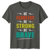 Be Fearless Be Strong Be TShirt Motivational Inspiration Birthday Gift For Him