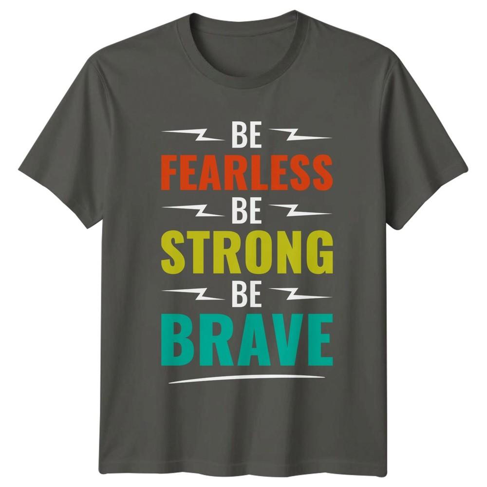 Be Fearless Be Strong Be TShirt Motivational Inspiration Birthday Gift For Him S