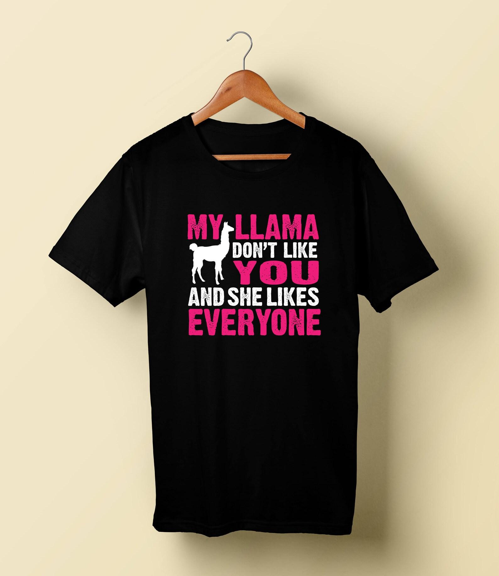 Llama Funny T-Shirt My LLama Don t Like You and She likes everyone t shirt Cute Llama shirt Llama lover funny Quotes Shirt Llama Cool Gift 4XL
