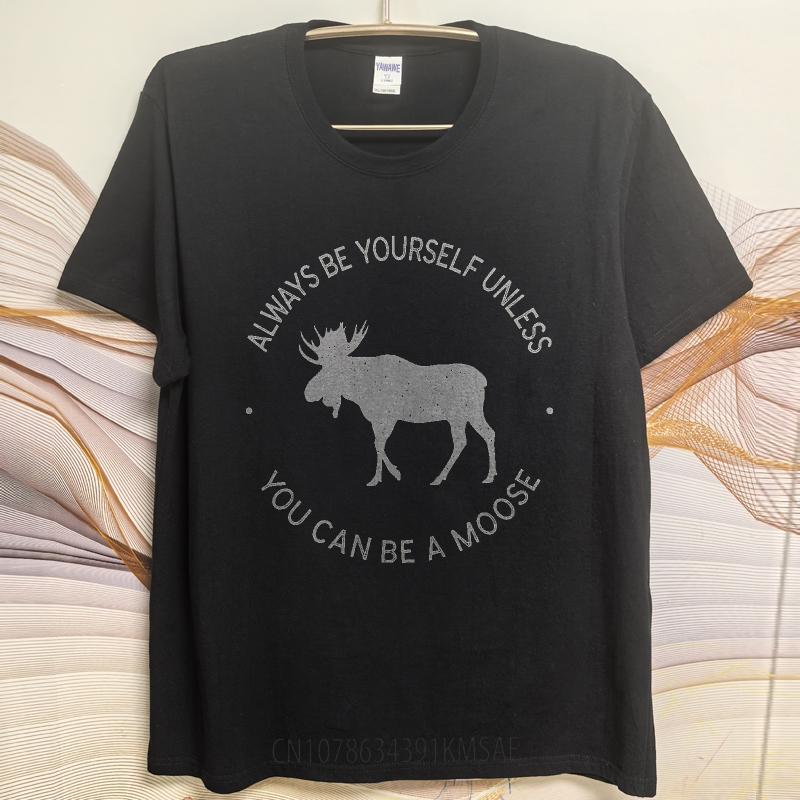Cotton Summer Unisex Tshirt Always Be Yourself Unless You Can Be A Moose Short Sleeve Breathable Crew Neck Tshirt
