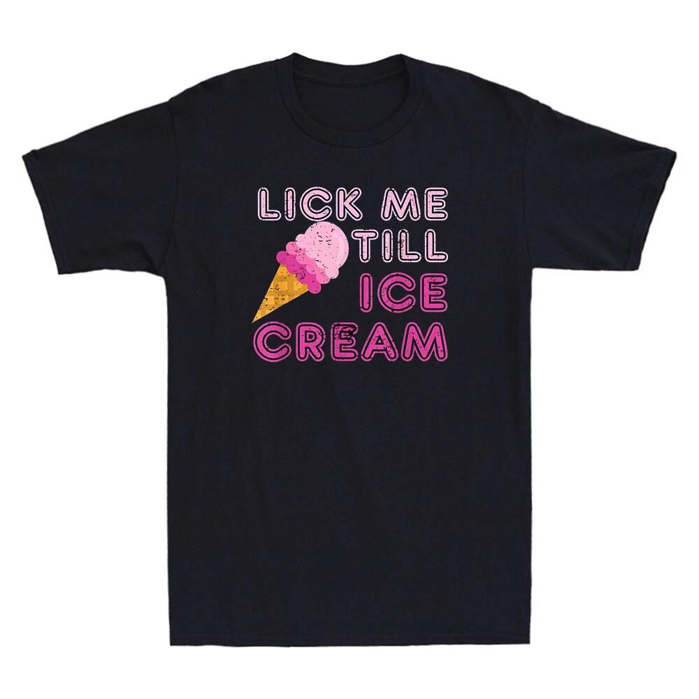 Lick Me Till Ice Cream Funny Adult Humor Saying Joke Gift Vintage Unisex T-Shirt XL