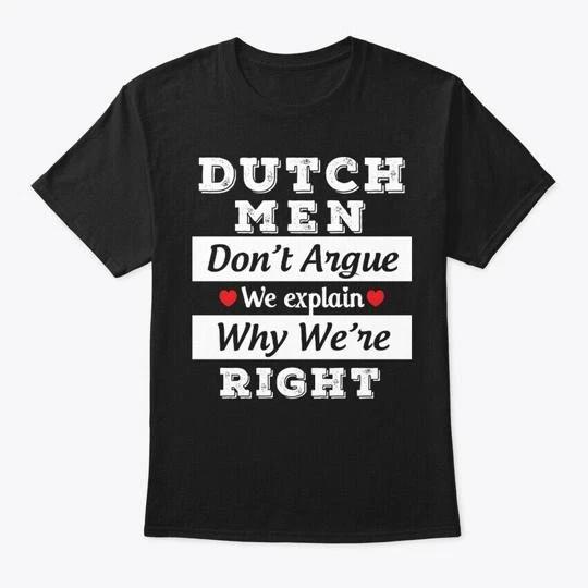 

Dutch Man Gift Dont Argue Just Explain TTshirt Made in the USA Size S to 5XL 4XL