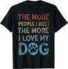 The More People I Meet The More I Like My Dog Gift Unisex T-Shirt Mens Womens Tees Top