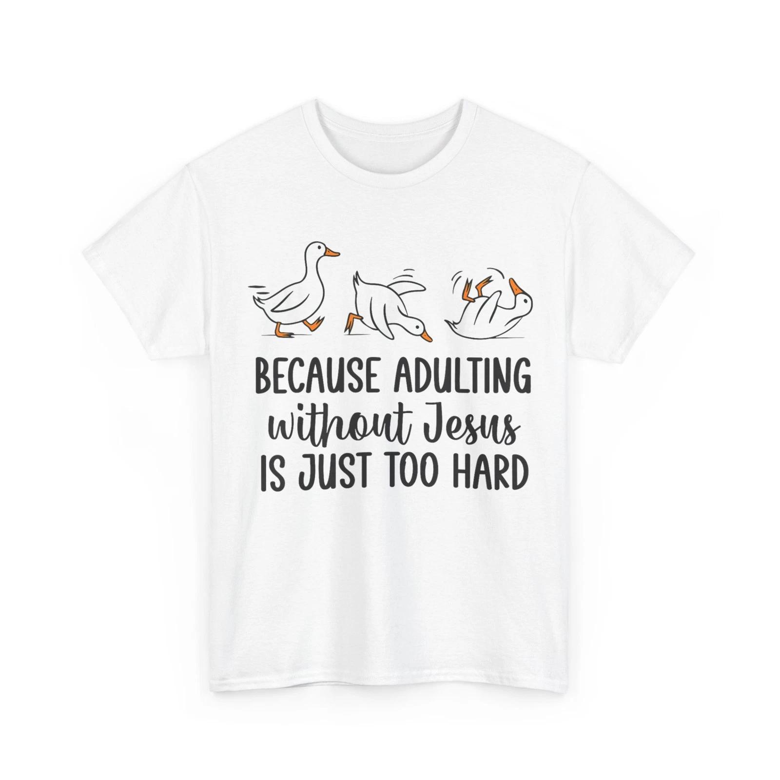 

Because Adulting Without Jesus is Just Too Hard Funny Goose T-Shirt XL