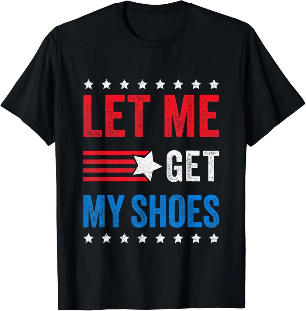 Let Me Get My Shoes Tee Shirts Idea Gifts Unisex T-Shirt