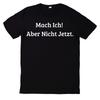 T-Shirt Mach Ich! Aber Nicht Jetzt. Lustiger Spruch Motiv