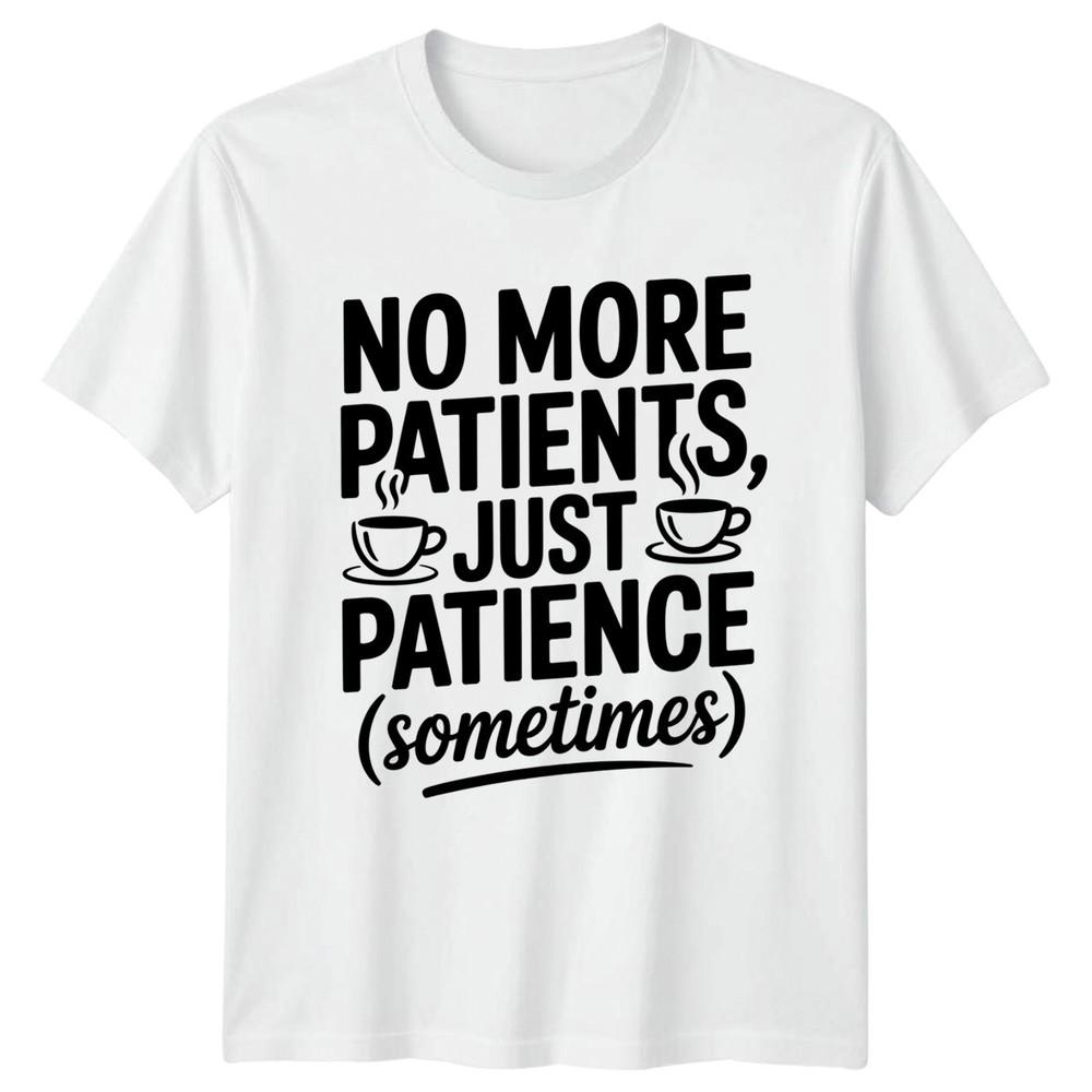 No More Patients Just Patience Unisexs TShirt Healthcare RetireUnisext Gift S