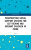 Kniha Constructing Social Support Systems for Left-behind and Migrant Children In China