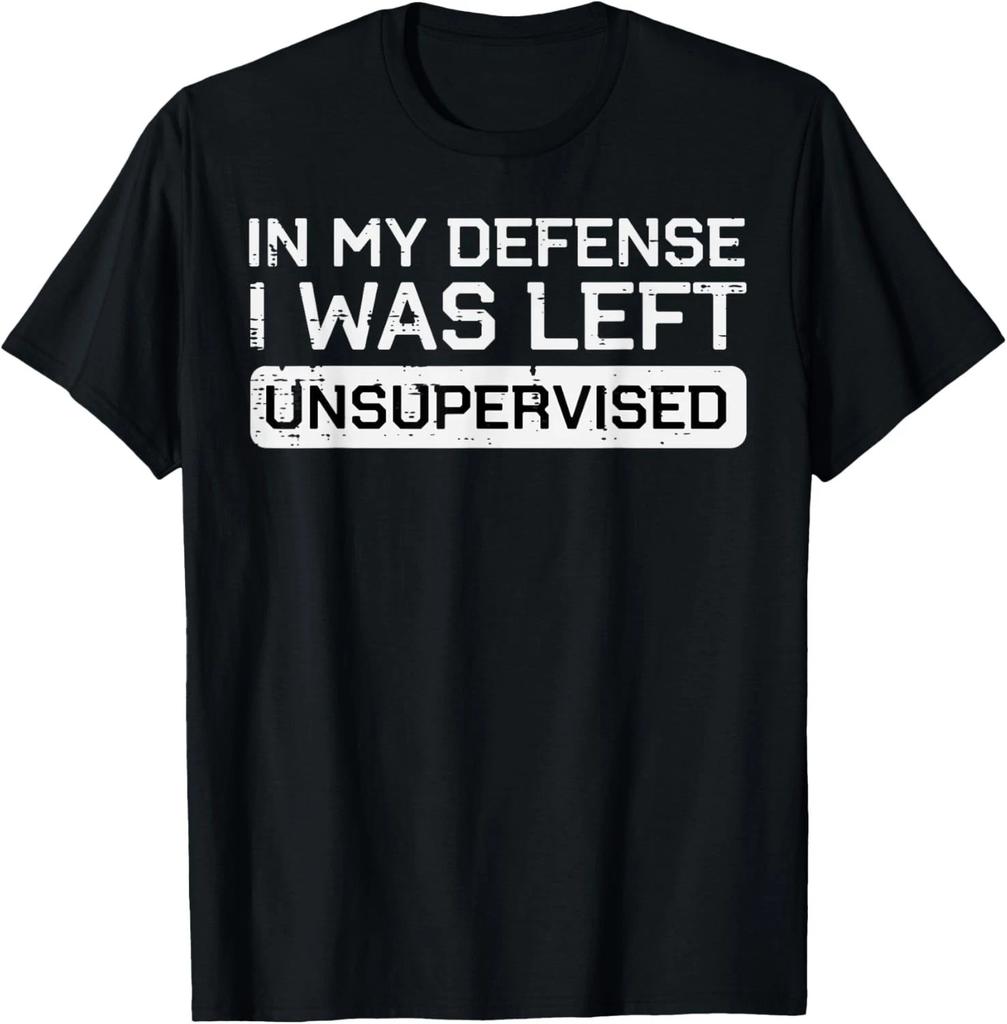 In My Defense I Was Left Unsupervised Funny Saying Men Women T- Shirt