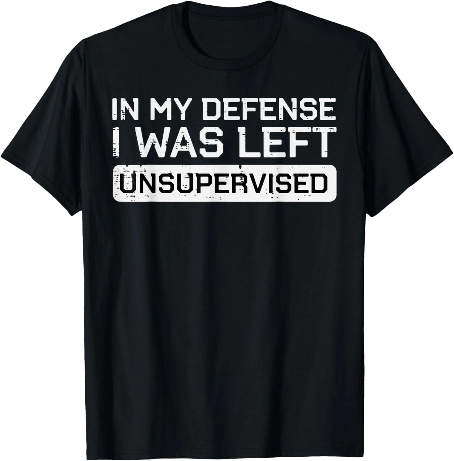 In My Defense I Was Left Unsupervised Funny Saying Men Women T- Shirt M
