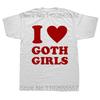 I Love Goth Girls T Shirt Funny Humor Jokes Men Clothing Casual Round Neck Cotton Unisex Soft T-shirts EU Size