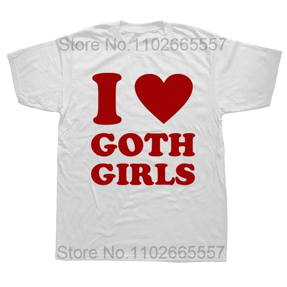 I Love Goth Girls T Shirt Funny Humor Jokes Men Clothing Casual Round Neck Cotton Unisex Soft T-shirts EU Size