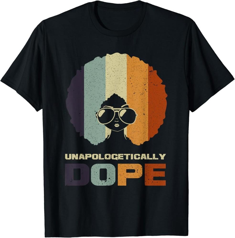 

Unapologetically Dope African American Funny Afro Gift Women Gift Unisex T-Shirt 4XL