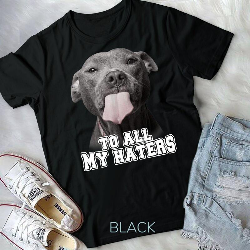 Funny Pitbull To All My Haters Shirt Pitbull Dog Lover Gift Unisex T Shirt