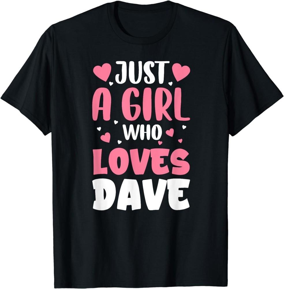 

Funny Saying Just A Girl Who Loves Dave Cute Dave Gift Unisex T-Shirt S