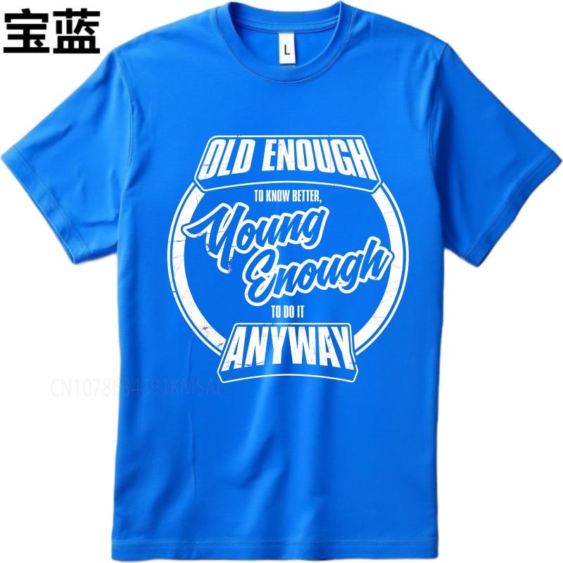 Graphic summer Unisex tshirt Old Enough To Know Better Young Enough To Do It Anyway Short Sleeve Street Wear O Neck Top tees