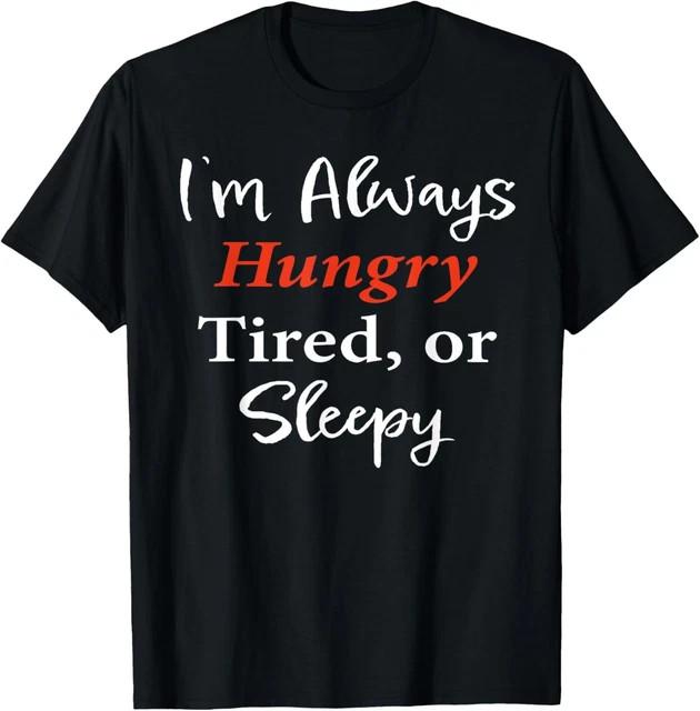 Humor I'm Always Hungry Tshirt Feed Me Food Sleep Deprived T-Shirt Size L & XL T-Shirt