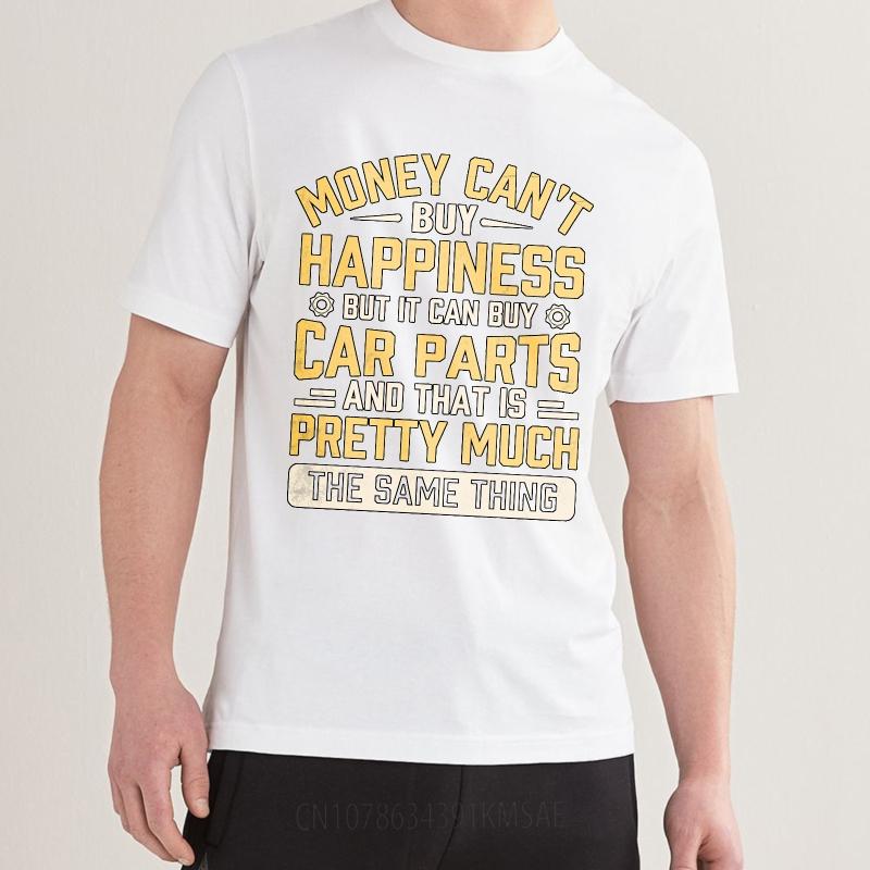 Big Size Summer For Man Tshirt Money Cant Buy Happiness But It Can Buy Car Parts And That Is Pretty Much The Same Thing Short
