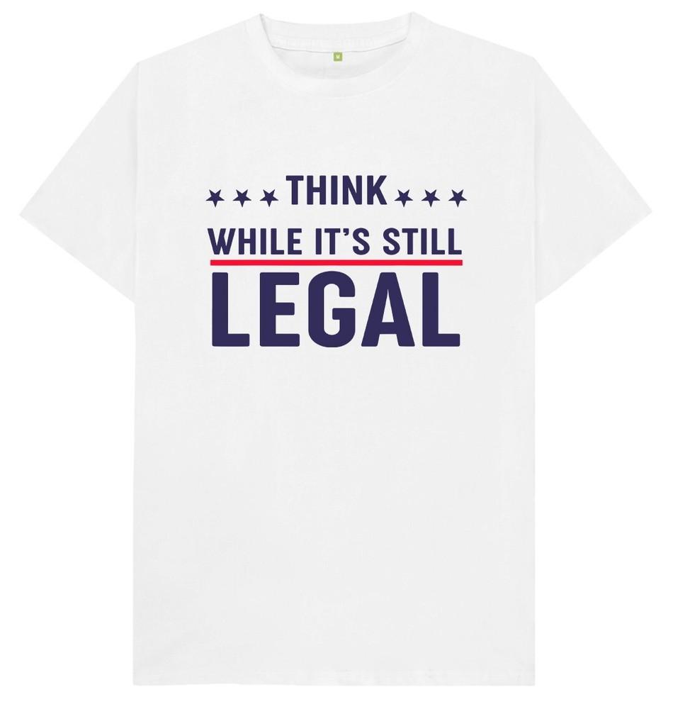 Think While It's Still Legal T Shirt