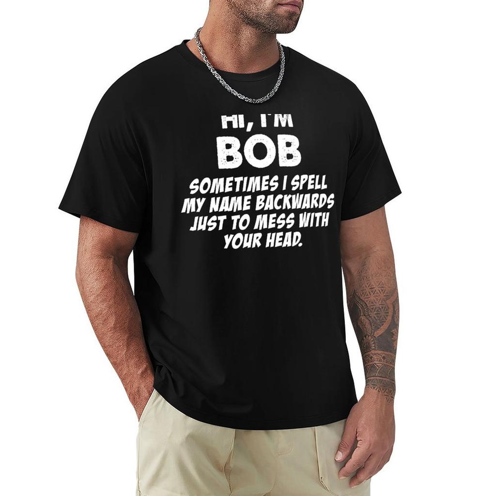 Hi Im Bob Sometimes I Spell My Name Backwards Just To Mess With Your Head Tshirt Creative Graphic Tee Shirt