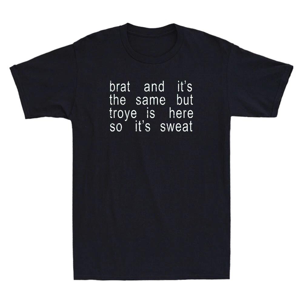 Brat And It s The Same But Troye Is Here So Its Sweat Funny Saying Men s T-Shirt XXL