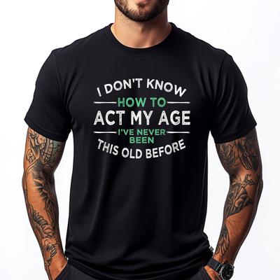I Dont Know How To Act My Age Ive Never Been This Old Blue And White Graphic T Shirts Skinfriendly and Soft New Year