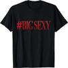 #Big Sexy T Shirt