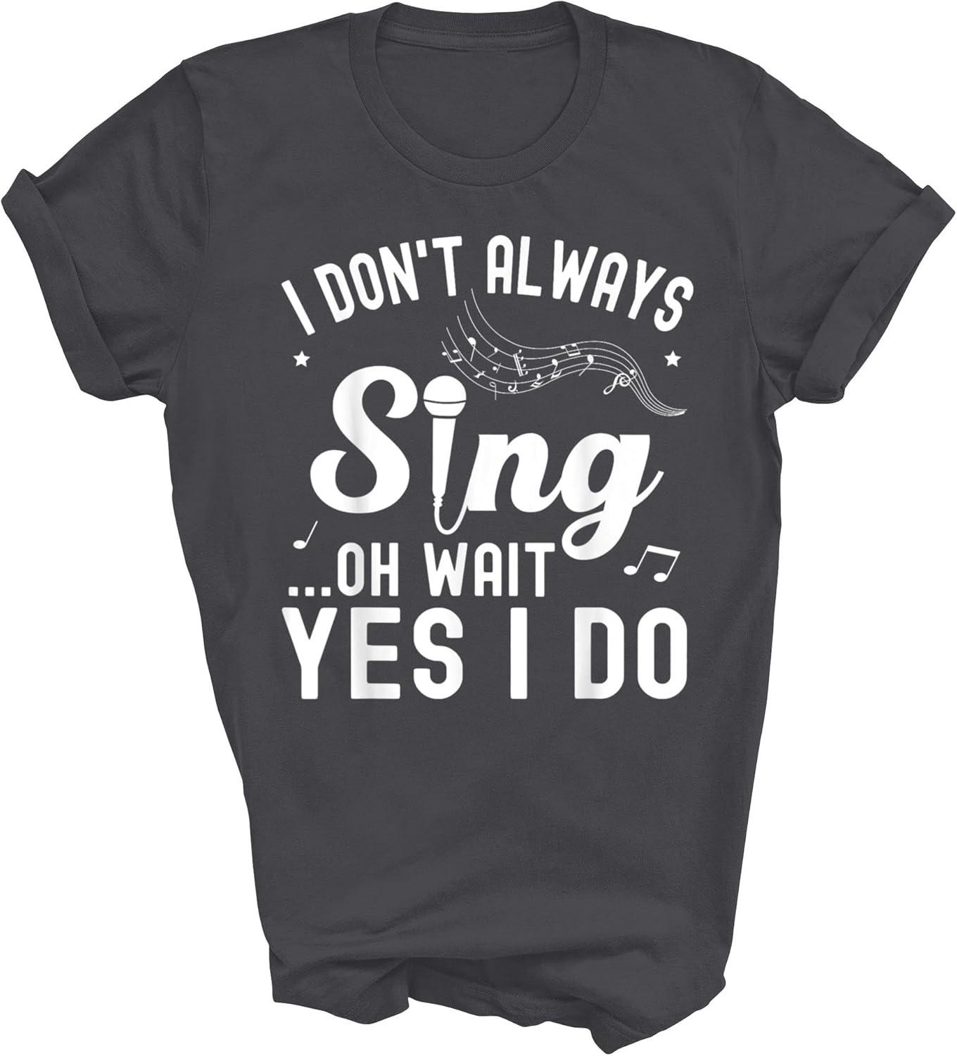 Я не всегда пою Ой, подождите, да, всегда пою Смешная футболка для певца Музыкальная Поющая Унисекс Футболка Подарок Женщинам Мужчинам Футболка (Темный вереск;XL) S