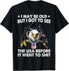 I May Be Old But I Got To See The USA Before It Went To Shiiiiiit Unisex T-Shirt
