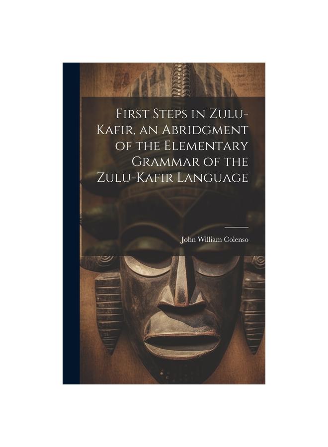 The First Steps In Zulu-Kafir, an Abridgment of the Elementary Grammar of the Zulu-Kafir Language Book