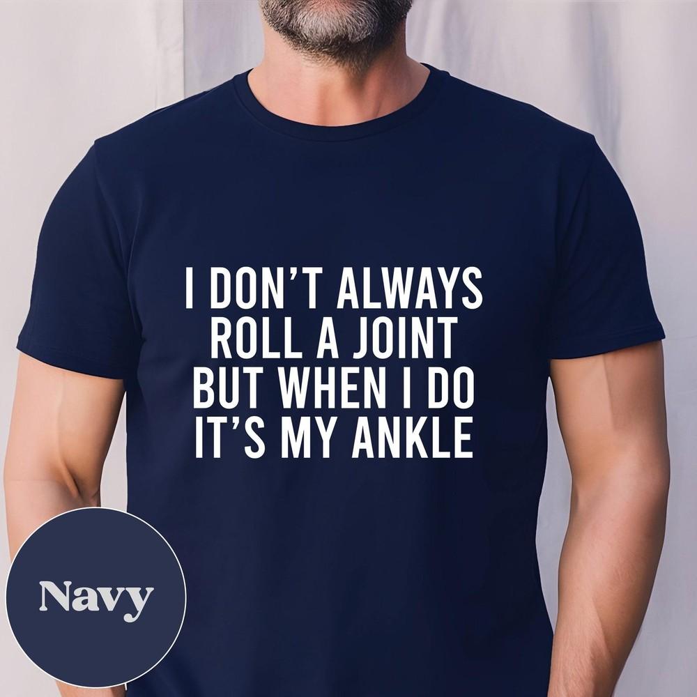 I Don t Always Roll A Joint... , Sarcastic, Gift for Friend, Funny Navy T-Shirt Unisex T-Shirt M